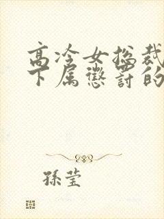 高冷女总裁被女下属惩罚的小说