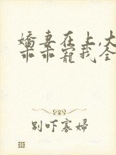 娇妻在上,大叔乖乖宠我全文阅读免费