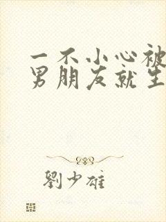 一不小心被室友男朋友就生气