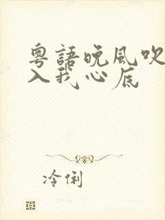 粤语晚风吹呀吹入我心底