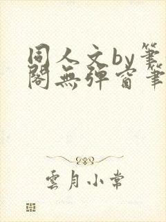 同人文by笔趣阁无弹窗笔趣阁