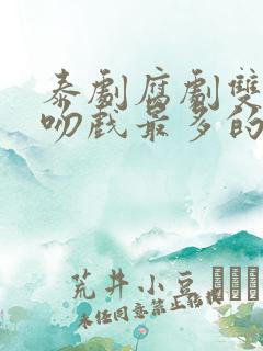 泰剧腐剧双男主吻戏最多的是哪部