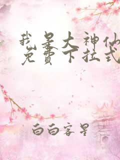 我是大神仙漫画免费下拉式六漫画