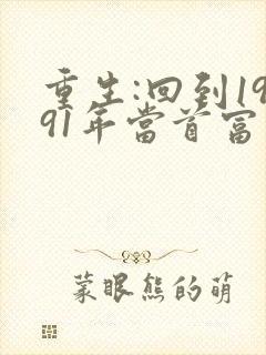 重生:回到1991年当首富 小说