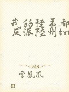 我的徒弟都是大反派陆州txt下载