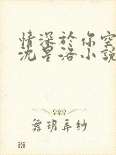 情深于你空别恨沈星洛小说笔趣阁