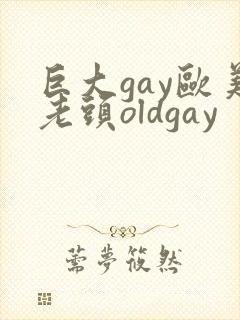 巨大gay欧美老头oldgay