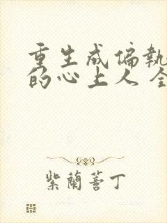 重生成偏执大佬的心上人 全文
