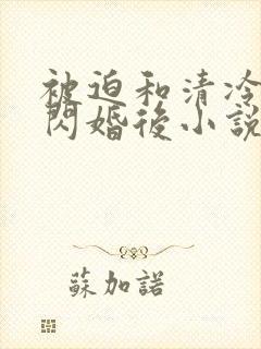 被迫和清冷御姐闪婚后小说全文阅读