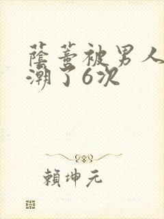 荫蒂被男人添高潮了6次