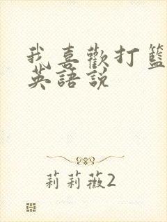 我喜欢打篮球用英语说