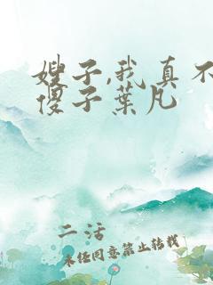 嫂子,我真不是傻子叶凡