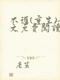 不循(重生)全文免费阅读无弹窗