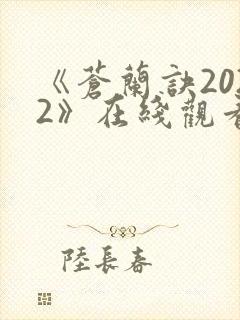 《苍兰诀2022》在线观看电视剧全集免费