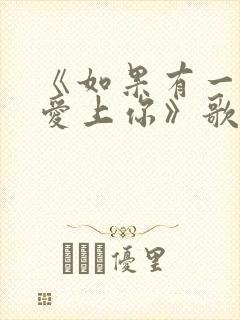 《如果有一天我爱上你》歌词