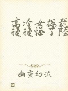 高冷女总裁离婚后后悔了陆尘