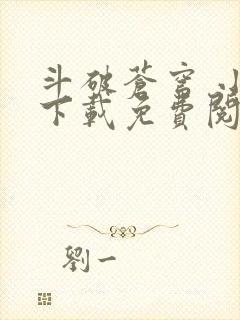 斗破苍穹 小说下载免费阅读app