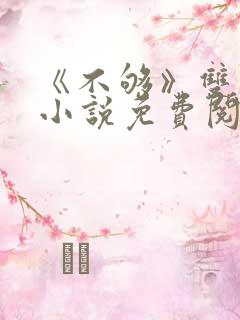 《不够》双男主小说免费阅读