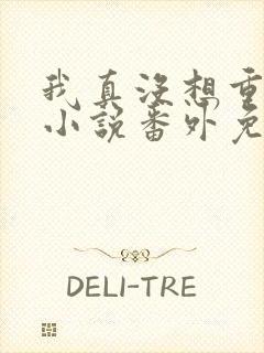 我真没想重生啊小说番外免费阅读