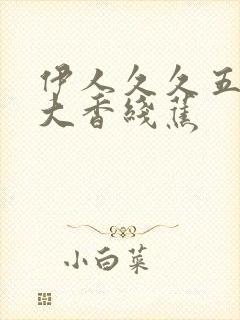 伊人久久五月天大香线蕉