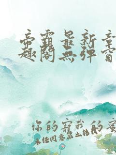 帝霸最新章节笔趣阁无弹窗