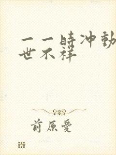 一一时冲动,七世不祥