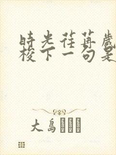 时光荏苒岁月如梭下一句是什么