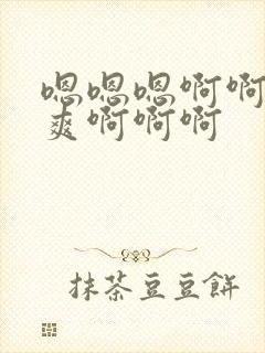 嗯嗯嗯啊啊啊好爽啊啊啊