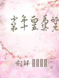 少年白马醉春风第十五集免费观看