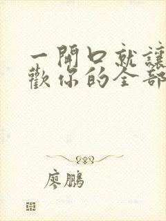 一开口就让人喜欢你的全部小说