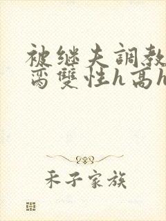 被继夫调教成禁脔双性h高h