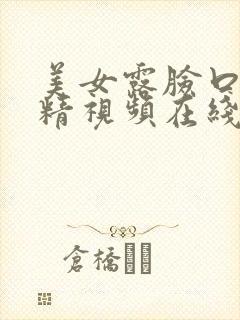 美女露脸口爆吃精视频在线观看