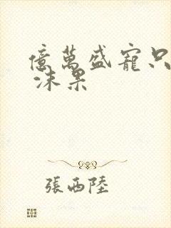 亿万盛宠只为你 沫果