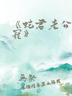 《蛇君老公甜又宠》