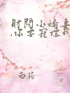 财阀小娇妻 叔,你要宠坏我了小说