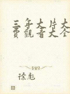 三年大片大全免费观看大全第三季