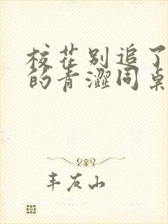 校花别追了,我的青涩同桌又软又甜 在于野