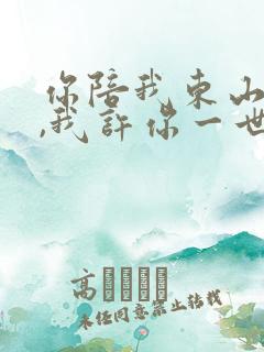 你陪我东山再起,我许你一世繁华