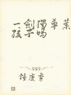 一剑独尊叶玄有孩子吗