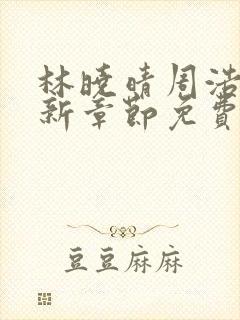 林晓晴周浩然最新章节免费阅读全文