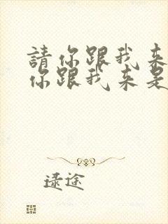 请你跟我来,请你跟我来是什么歌