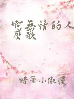 啊无情的人是什么歌