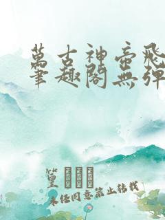 万古神帝飞天鱼笔趣阁无弹窗最新