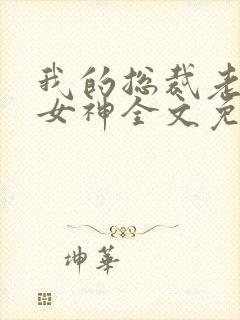 我的总裁老婆是女神全文免费阅读