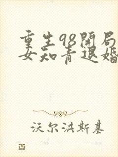 重生98开局被女知青退婚最新章节