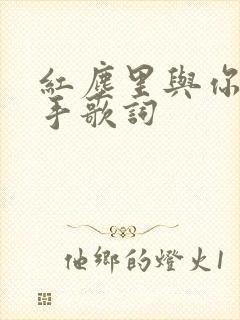 红尘里与你手牵手歌词