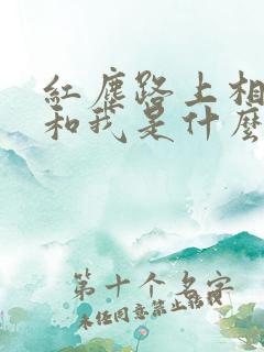 红尘路上相遇你和我是什么歌名