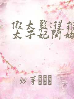 假太监:从推倒太子妃开始李显 免费完整版