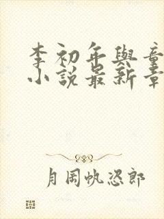 李初年与童肖媛小说最新章节更新