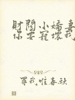 财阀小娇妻,叔你要宠坏我了免费全文